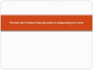 The vital role of Gutters Cleaning London in safeguarding your home
