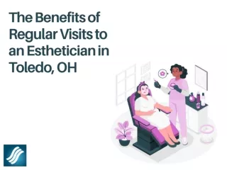 The Benefits of Regular Visits to an Esthetician in Toledo OH