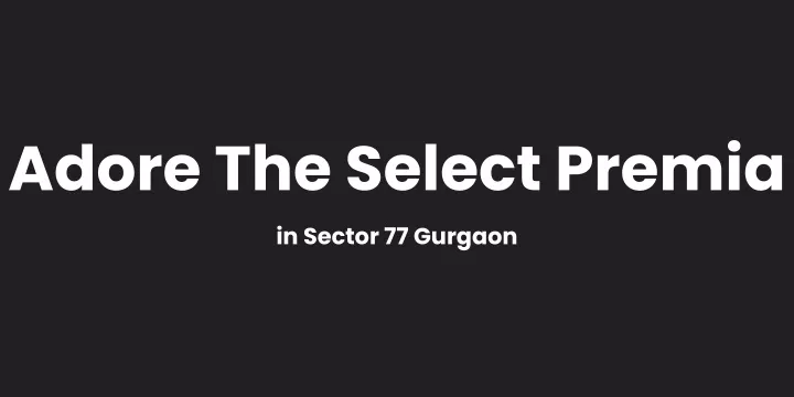 adore the select premia in sector 77 gurgaon