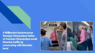 A Millionaire businessman Niranjan Hiranandani father of Darshan Hiranandani avoid Mumbai traffic by commuting with Mumb