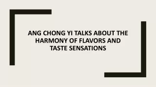 Ang Chong Yi talks about the Harmony of Flavors and taste sensations