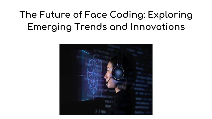 the future of face coding exploring emerging trends and innovations
