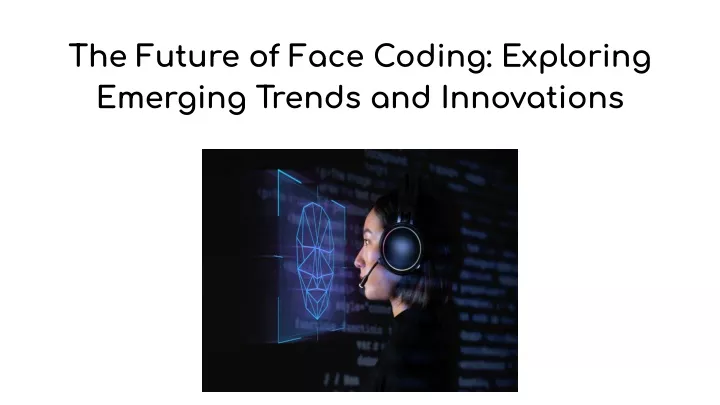 the future of face coding exploring emerging