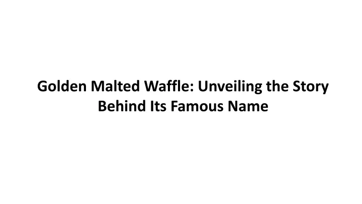 golden malted waffle unveiling the story behind