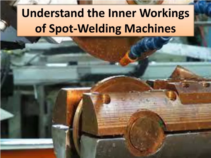 understand the inner workings of spot welding machines