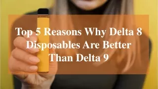 Top 5 Reasons Why Delta 8 Disposables Are Better Than Delta 9