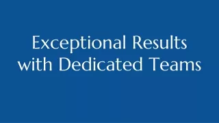 Exceptional Results with Dedicated Teams
