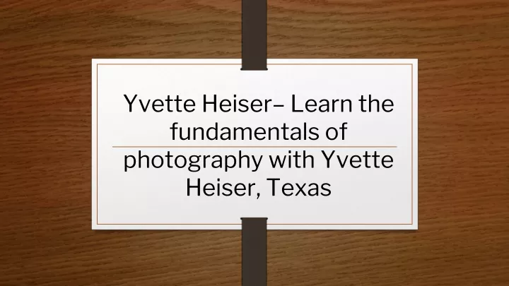 yvette heiser learn the fundamentals of photography with yvette heiser texas
