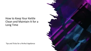 Maintaining Elegance: A Guide to Keeping Your Kettle Clean and Long-Lasting