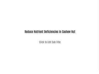 reduce nutrient deficiencies in cashew nut