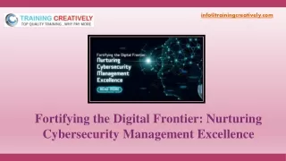 Fortifying the Digital Frontier Nurturing Cybersecurity Management Excellence