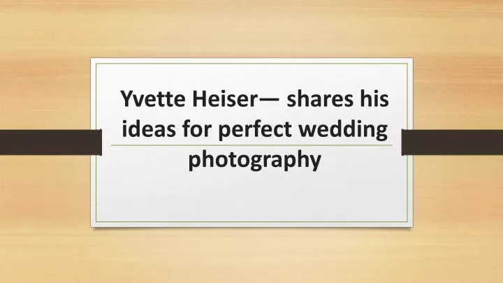 yvette heiser shares his ideas for perfect wedding photography