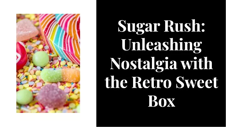 sugar rush unleashlng nostalgla wlth the retro