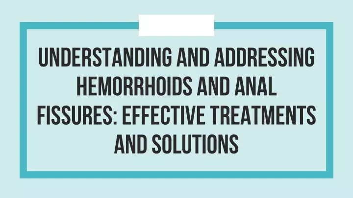 understanding and addressing hemorrhoids and anal