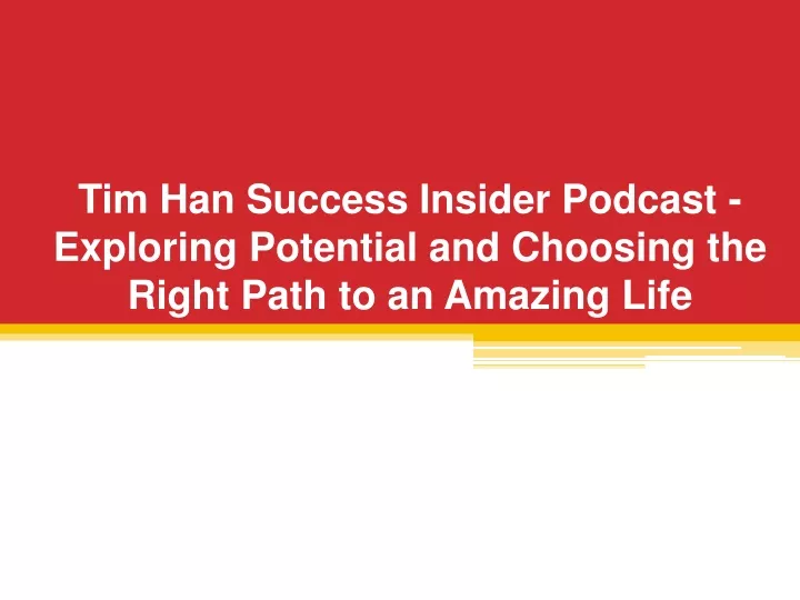 tim han success insider podcast exploring potential and choosing the right path to an amazing life