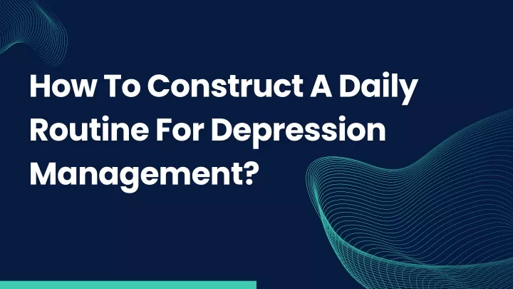 how to construct a daily routine for depression