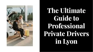 The Ultimate Guide to Professional Private Drivers in Lyon