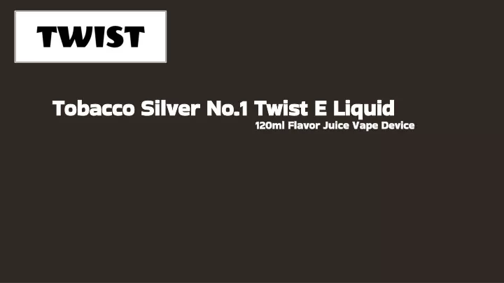 tobacco silver no 1 twist e liquid 120ml flavor