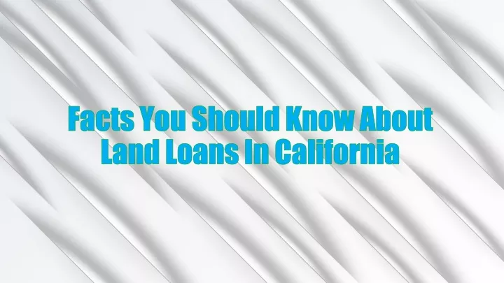 facts you should know about land loans in california