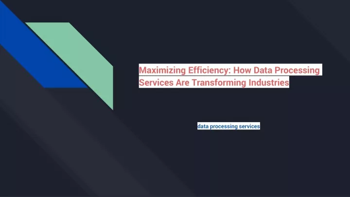 maximizing efficiency how data processing services are transforming industries