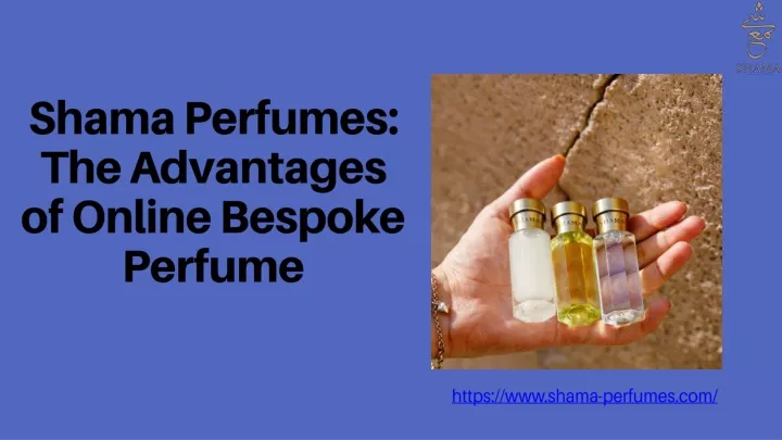 shama perfumes the advantages of online bespoke