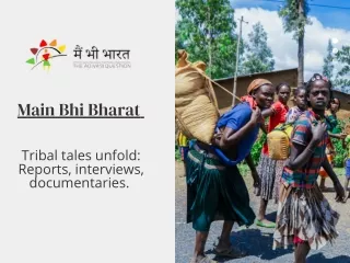 Main Bhi Bharat - Tribal tales unfold: Reports, interviews, documentaries.