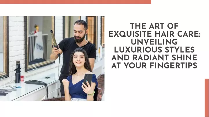the art of exquisite hair care unveiling