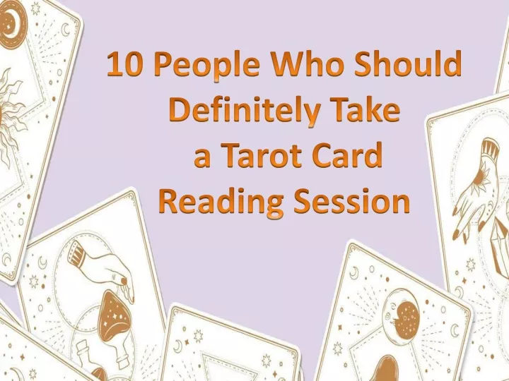 10 people who should definitely take a tarot card reading session