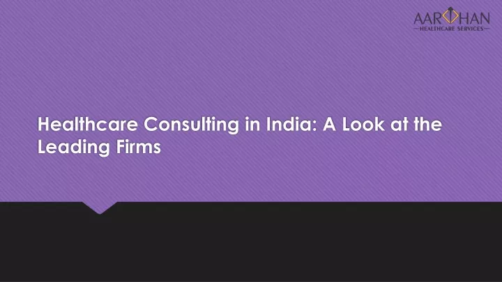 healthcare consulting in india a look at the leading firms
