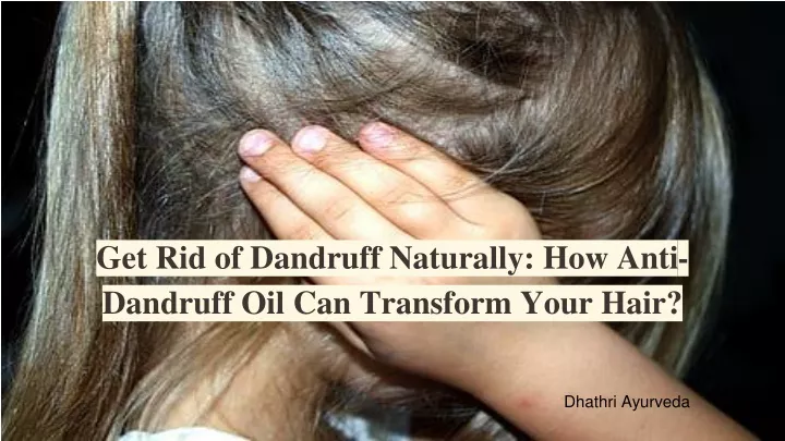 get rid of dandruff naturally how anti dandruff oil can transform your hair