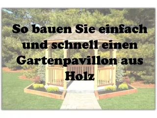 Wie lässt sich am einfachsten ein Gartenpavillon aus Holz bauen?