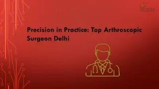 Precision in Practice Top Arthroscopic Surgeon Delhi