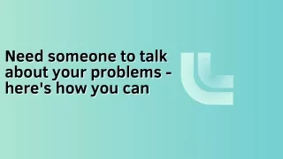 need someone to talk need someone to talk about