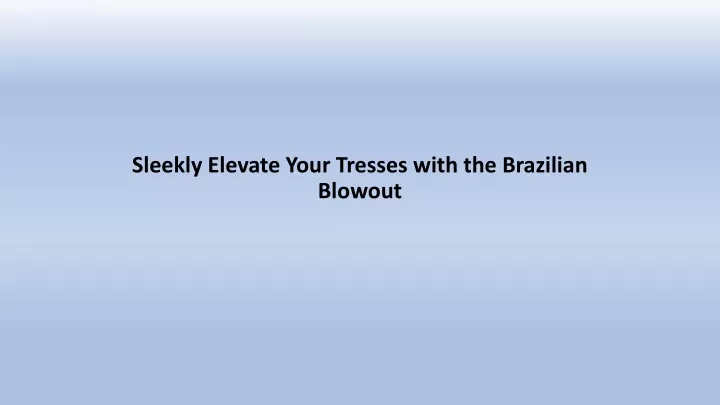 sleekly elevate your tresses with the brazilian blowout