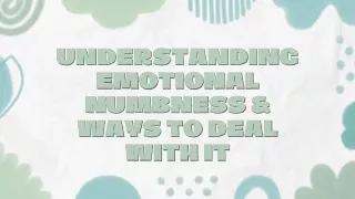 Understanding Emotional Numbness & Ways To Deal With It