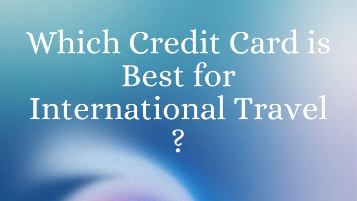 which credit card is best for international travel