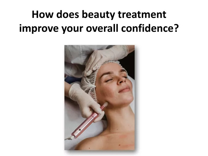 how does beauty treatment improve your overall confidence