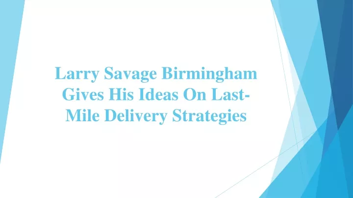 larry savage birmingham gives his ideas on last mile delivery strategies