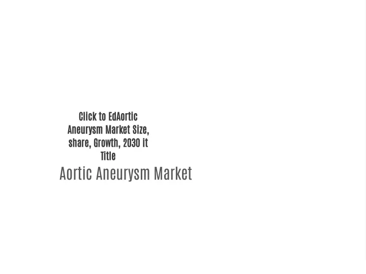 click to edaortic aneurysm market size share