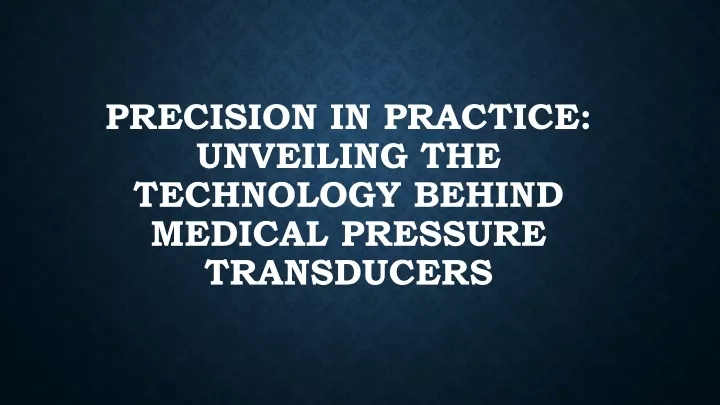 precision in practice unveiling the technology behind medical pressure transducers
