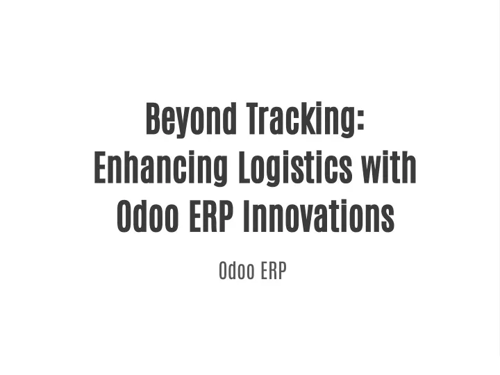 beyond tracking enhancing logistics with odoo