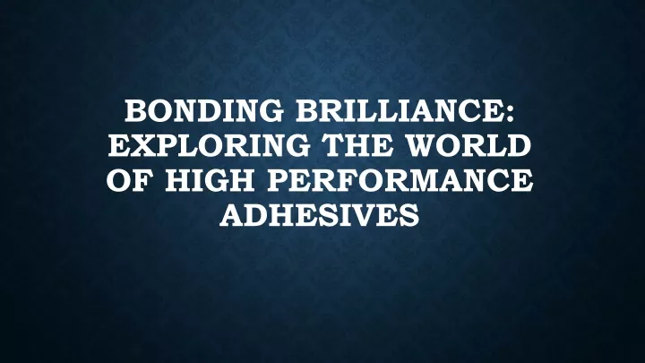 bonding brilliance exploring the world of high performance adhesives