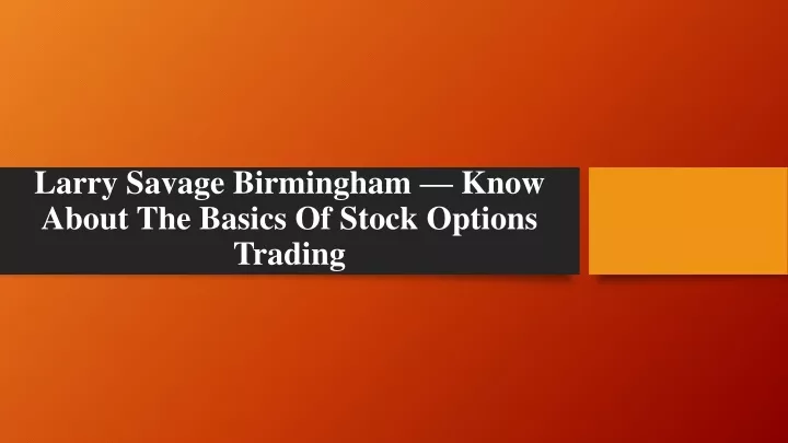 larry savage birmingham know about the basics of stock options trading