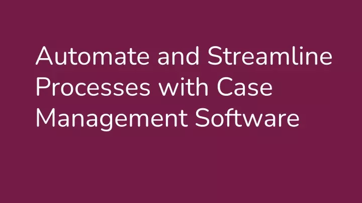 automate and streamline processes with case