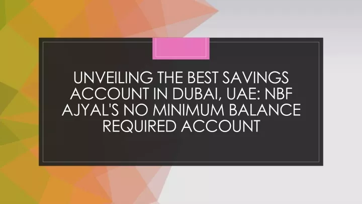 unveiling the best savings account in dubai uae nbf ajyal s no minimum balance required account