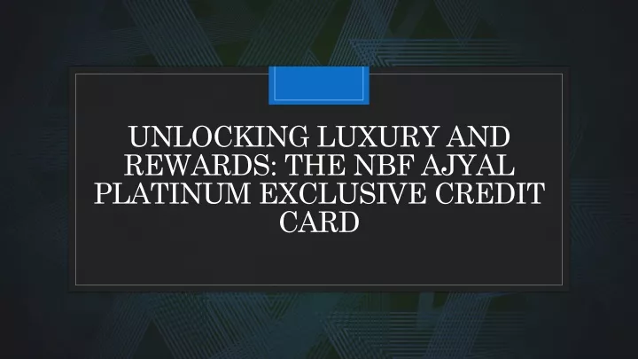 unlocking luxury and rewards the nbf ajyal platinum exclusive credit card