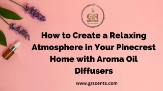 How to Create a Relaxing Atmosphere in Your Pinecrest Home with Aroma Oil Diffusers