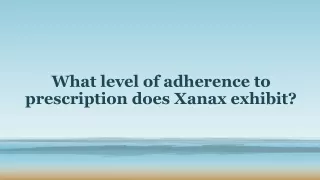 What level of adherence to prescription does Xanax exhibit