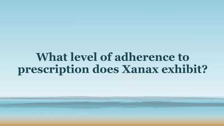 what level of adherence to prescription does xanax exhibit