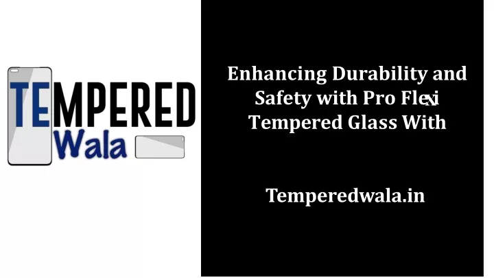 enhancing durability and safety with pro fle i tempered glass with